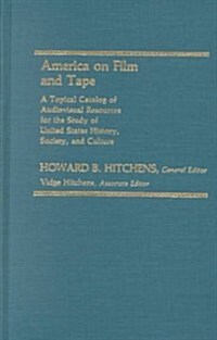 America on Film and Tape: A Topical Catalog of Audiovisual Resources for the Study of United States History, Society, and Culture (Hardcover)