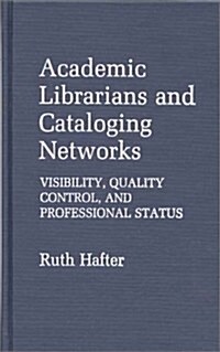 Academic Librarians and Cataloging Networks: Visibility, Quality Control, and Professional Status (Hardcover)