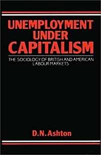 Unemployment Under Capitalism: The Sociology of British and American Labour Markets (Hardcover)