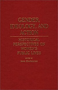 Gender, Ideology, and Action: Historical Perspectives on Womens Public Lives (Hardcover)