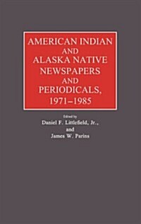 American Indian and Alaska Native Newspapers and Periodicals, 1971-1985. (Hardcover)