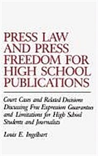 Press Law and Press Freedom for High School Publications: Court Cases and Related Decisions Discussing Free Expression Guarantees and Limitations for (Hardcover)
