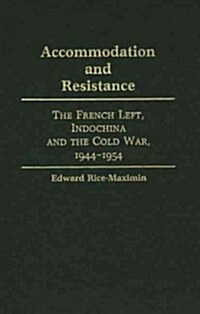 Accommodation and Resistance: The French Left, Indochina and the Cold War, 1944-1954 (Hardcover)