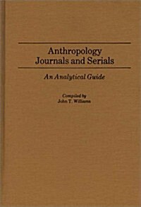 Anthropology Journals and Serials: An Analytical Guide (Hardcover)