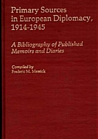 Primary Sources in European Diplomacy, 1914-1945: A Bibliography of Published Memoirs and Diaries (Hardcover)