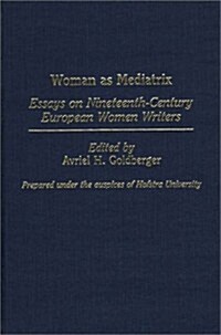 Woman as Mediatrix: Essays on Nineteenth-Century European Women Writers (Hardcover)