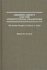 Ordered Liberty and the Constitutional Framework: The Political Thought of Friedrich A. Hayek (Hardcover)