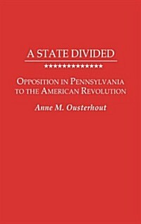 A State Divided: Opposition in Pennsylvania to the American Revolution (Hardcover)
