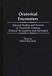Oratorical Encounters: Selected Studies and Sources of Twentieth-Century Political Accusations and Apologies (Hardcover)