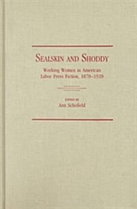 Sealskin and Shoddy: Working Women in the American Nineteenth Century Labor Press, 1870-1920 (Hardcover)