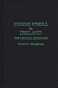 Eugene ONeill in Ireland: The Critical Reception (Hardcover)