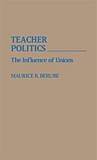Teacher Politics: The Influence of Unions (Hardcover)