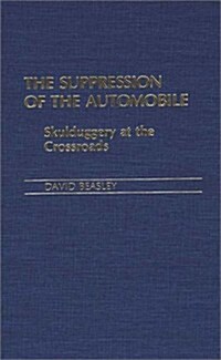 The Suppression of the Automobile: Skulduggery at the Crossroads (Hardcover)