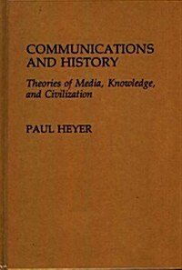 Communications and History: Theories of Media, Knowledge, and Civilization (Hardcover)