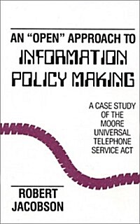 An Open Approach to Information Policy Making: A Case Study of the Moore Universal Telephone Service ACT (Hardcover)