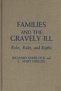 Families and the Gravely Ill: Roles, Rules, and Rights (Hardcover)