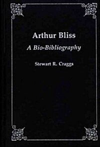 Arthur Bliss: A Bio-Bibliography (Hardcover)