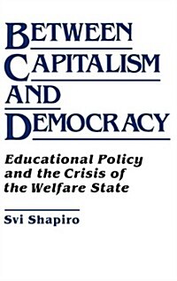 Between Capitalism and Democracy: Educational Policy and the Crisis of the Welfare State (Hardcover)