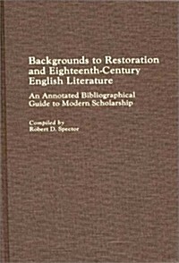 Backgrounds to Restoration and Eighteenth-Century English Literature: An Annotated Bibliographical Guide to Modern Scholarship (Hardcover)