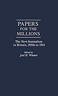 Papers for the Millions: The New Journalism in Britain, 1850s to 1914 (Hardcover)