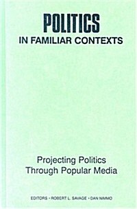 Politics in Familiar Contexts: Projecting Politics Through Popular Media (Hardcover)