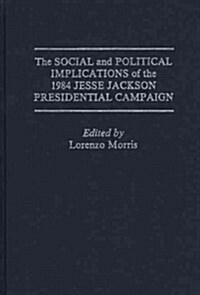 The Social and Political Implications of the 1984 Jesse Jackson Presidential Campaign (Hardcover)