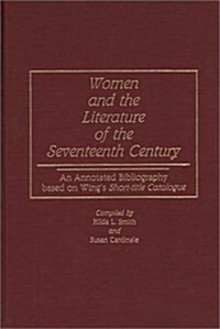 Women and the Literature of the Seventeenth Century: An Annotated Bibliography Based on Wings Short-Title Catalogue (Hardcover)