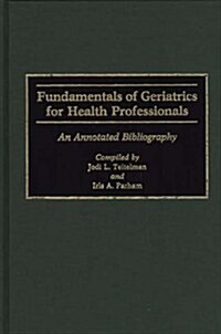 Fundamentals of Geriatrics for Health Professionals: An Annotated Bibliography (Hardcover)