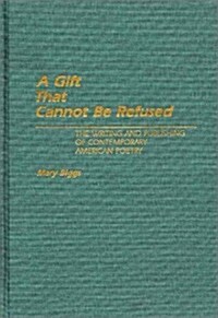 A Gift That Cannot Be Refused: The Writing and Publishing of Contemporary American Poetry (Hardcover)