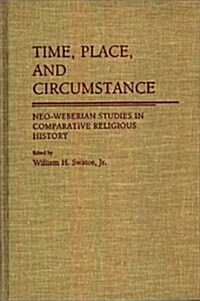 Time, Place, and Circumstance: Neo-Weberian Studies in Comparative Religious History (Hardcover)