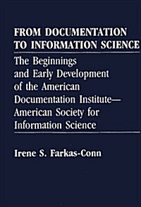 From Documentation to Information Science: The Beginnings and Early Development of the American Documentation Institute--American Society for Informat (Hardcover)