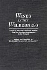 Wines in the Wilderness: Plays by African American Women from the Harlem Renaissance to the Present (Hardcover)