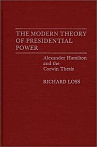 The Modern Theory of Presidential Power: Alexander Hamilton and the Corwin Thesis (Hardcover)
