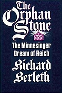 The Orphan Stone: The Minnesinger Dream of Reich (Hardcover)