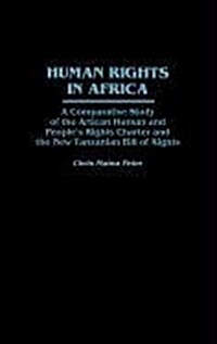 Human Rights in Africa: A Comparative Study of the African Human and Peoples Rights Charter and the New Tanzanian Bill of Rights (Hardcover)