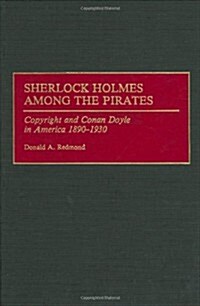 Sherlock Holmes Among the Pirates: Copyright and Conan Doyle in America 1890-1930 (Hardcover)
