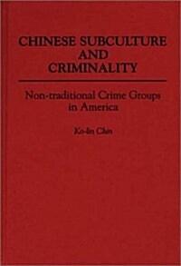 Chinese Subculture and Criminality: Non-Traditional Crime Groups in America (Hardcover)