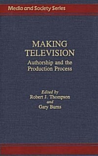 Making Television: Authorship and the Production Process (Hardcover)