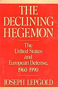 The Declining Hegemon: The United States and European Defense, 1960-1990 (Hardcover)