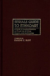 Serials Guide to Ethnoart: A Guide to Serial Publications on Visual Arts of Africa, Oceania, and the Americas (Hardcover)