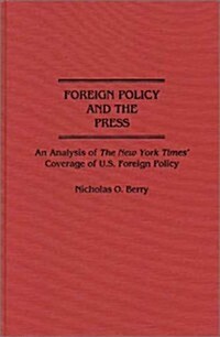 Foreign Policy and the Press: An Analysis of the New York Times Coverage of U.S. Foreign Policy (Hardcover)