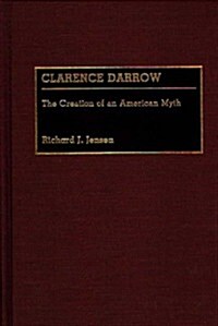 Clarence Darrow: The Creation of an American Myth (Hardcover)