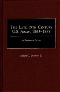 The Late 19th Century U.S. Army, 1865-1898: A Research Guide (Hardcover)