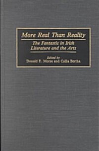 More Real Than Reality: The Fantastic in Irish Literature and the Arts (Hardcover)