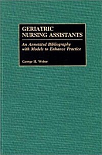 Geriatric Nursing Assistants: An Annotated Bibliography with Models to Enhance Practice (Hardcover)