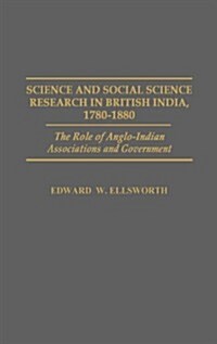 Science and Social Science Research in British India, 1780-1880: The Role of Anglo-Indian Associations and Government (Hardcover)