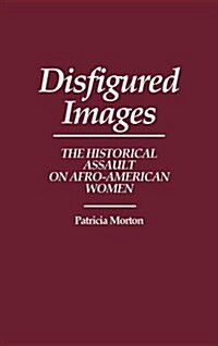 Disfigured Images: The Historical Assault on Afro-American Women (Hardcover)