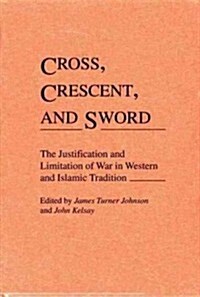 Cross, Crescent, and Sword: The Justification and Limitation of War in Western and Islamic Tradition (Hardcover)