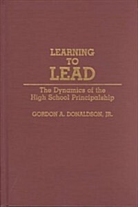 Learning to Lead: The Dynamics of the High School Principalship (Hardcover)