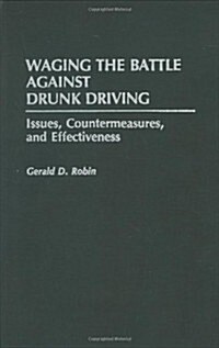 Waging the Battle Against Drunk Driving: Issues, Countermeasures, and Effectiveness (Hardcover)